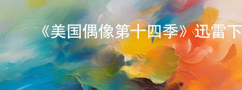﻿陈锦瑜的网络影视资源,﻿《美国偶像第十四季》迅雷下载/在线观看-选秀综艺-美剧天堂
